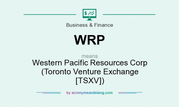 What does WRP mean? It stands for Western Pacific Resources Corp (Toronto Venture Exchange [TSXV])