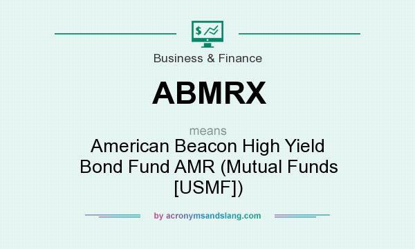 What does ABMRX mean? It stands for American Beacon High Yield Bond Fund AMR (Mutual Funds [USMF])