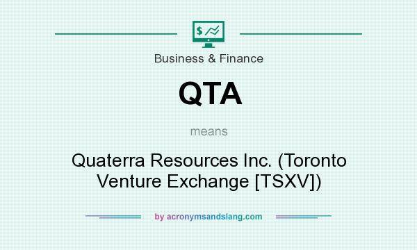 What does QTA mean? It stands for Quaterra Resources Inc. (Toronto Venture Exchange [TSXV])