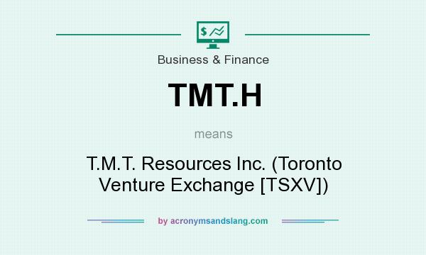 What does TMT.H mean? It stands for T.M.T. Resources Inc. (Toronto Venture Exchange [TSXV])