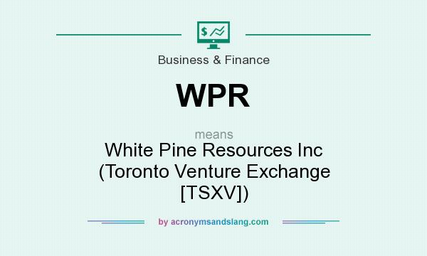 What does WPR mean? It stands for White Pine Resources Inc (Toronto Venture Exchange [TSXV])
