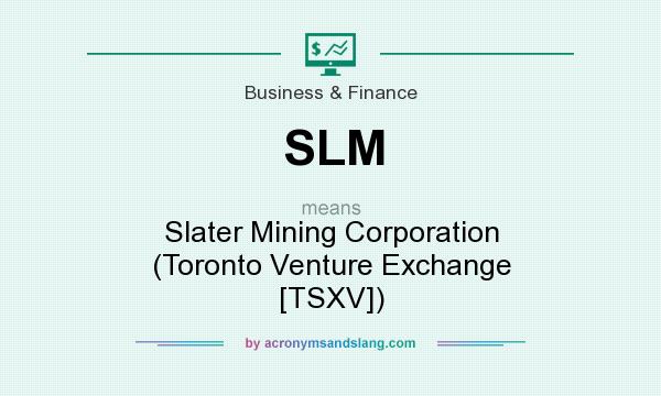 What does SLM mean? It stands for Slater Mining Corporation (Toronto Venture Exchange [TSXV])