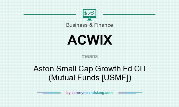 What does ACWIX mean? It stands for Aston Small Cap Growth Fd Cl I (Mutual Funds [USMF])