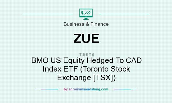 What does ZUE mean? It stands for BMO US Equity Hedged To CAD Index ETF (Toronto Stock Exchange [TSX])