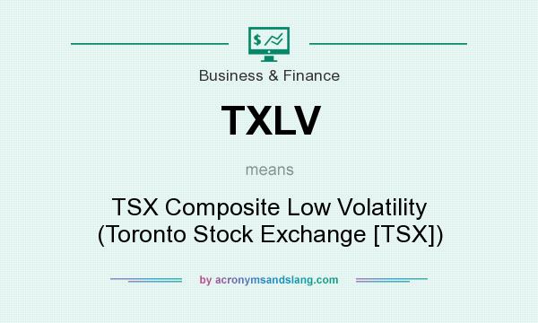 What does TXLV mean? It stands for TSX Composite Low Volatility (Toronto Stock Exchange [TSX])