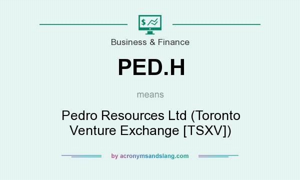 What does PED.H mean? It stands for Pedro Resources Ltd (Toronto Venture Exchange [TSXV])