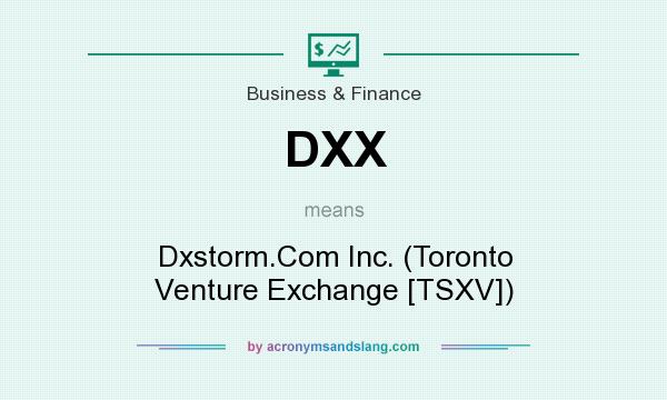What does DXX mean? It stands for Dxstorm.Com Inc. (Toronto Venture Exchange [TSXV])