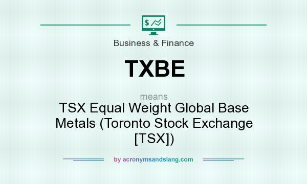 What does TXBE mean? It stands for TSX Equal Weight Global Base Metals (Toronto Stock Exchange [TSX])