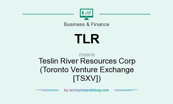 What does TLR mean? It stands for Teslin River Resources Corp (Toronto Venture Exchange [TSXV])
