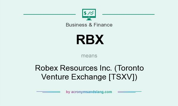 What does RBX mean? It stands for Robex Resources Inc. (Toronto Venture Exchange [TSXV])