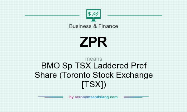 What does ZPR mean? It stands for BMO Sp TSX Laddered Pref Share (Toronto Stock Exchange [TSX])