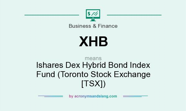 What does XHB mean? It stands for Ishares Dex Hybrid Bond Index Fund (Toronto Stock Exchange [TSX])