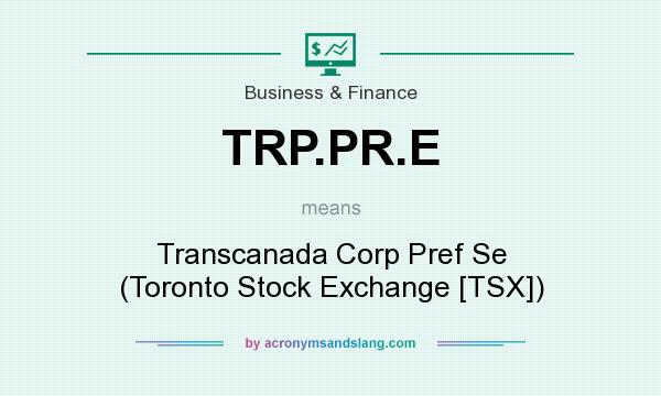 What does TRP.PR.E mean? It stands for Transcanada Corp Pref Se (Toronto Stock Exchange [TSX])