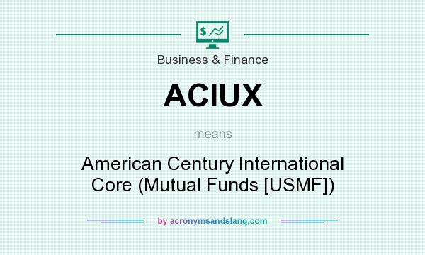 What does ACIUX mean? It stands for American Century International Core (Mutual Funds [USMF])