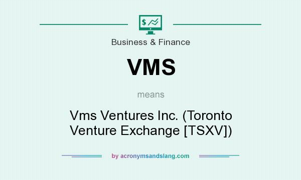 What does VMS mean? It stands for Vms Ventures Inc. (Toronto Venture Exchange [TSXV])