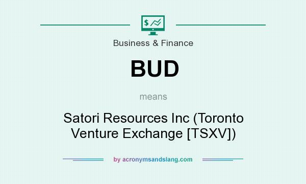 What does BUD mean? It stands for Satori Resources Inc (Toronto Venture Exchange [TSXV])