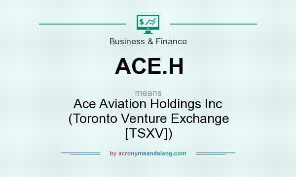 What does ACE.H mean? It stands for Ace Aviation Holdings Inc (Toronto Venture Exchange [TSXV])