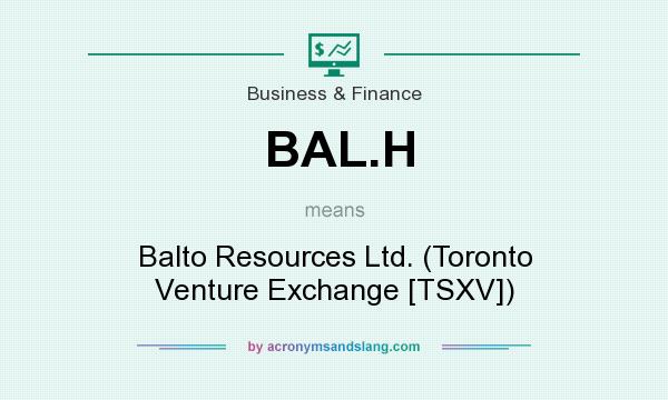 What does BAL.H mean? It stands for Balto Resources Ltd. (Toronto Venture Exchange [TSXV])
