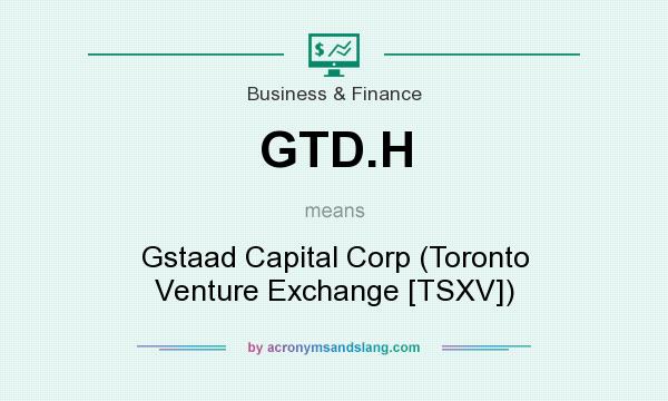 What does GTD.H mean? It stands for Gstaad Capital Corp (Toronto Venture Exchange [TSXV])