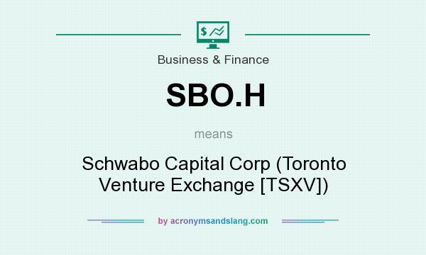 What does SBO.H mean? It stands for Schwabo Capital Corp (Toronto Venture Exchange [TSXV])