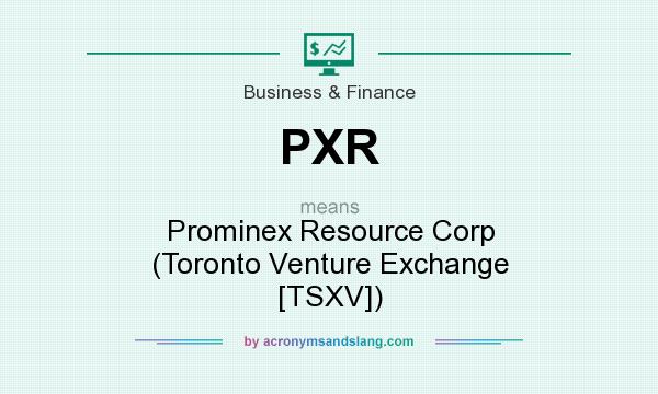 What does PXR mean? It stands for Prominex Resource Corp (Toronto Venture Exchange [TSXV])