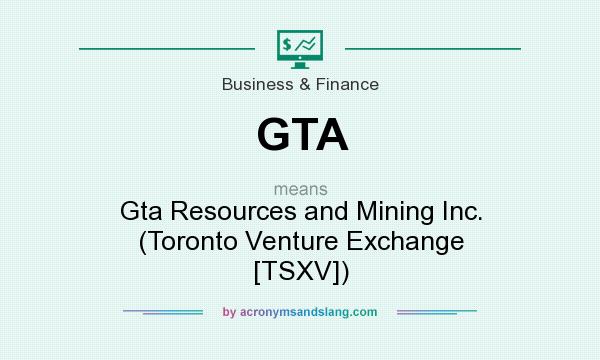 What does GTA mean? It stands for Gta Resources and Mining Inc. (Toronto Venture Exchange [TSXV])