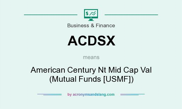 What does ACDSX mean? It stands for American Century Nt Mid Cap Val (Mutual Funds [USMF])