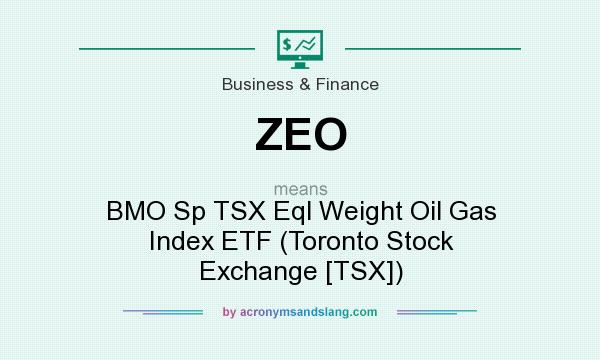 What does ZEO mean? It stands for BMO Sp TSX Eql Weight Oil Gas Index ETF (Toronto Stock Exchange [TSX])