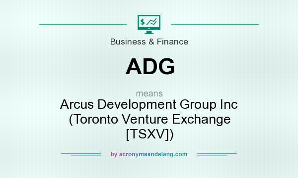 What does ADG mean? It stands for Arcus Development Group Inc (Toronto Venture Exchange [TSXV])