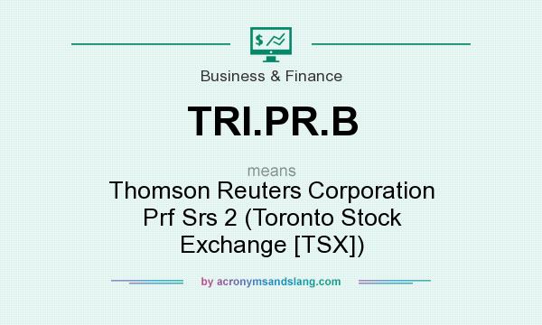 What does TRI.PR.B mean? It stands for Thomson Reuters Corporation Prf Srs 2 (Toronto Stock Exchange [TSX])