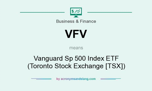 What does VFV mean? It stands for Vanguard Sp 500 Index ETF (Toronto Stock Exchange [TSX])