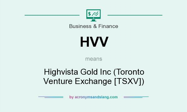 What does HVV mean? It stands for Highvista Gold Inc (Toronto Venture Exchange [TSXV])