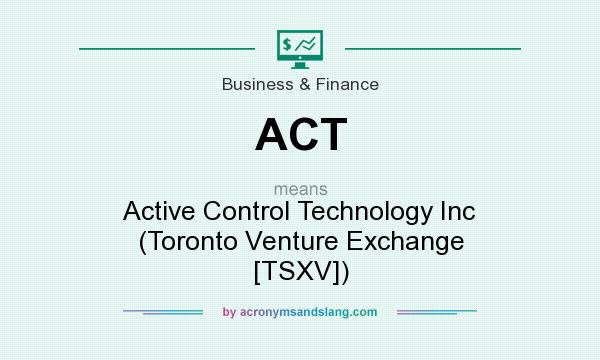 What does ACT mean? It stands for Active Control Technology Inc (Toronto Venture Exchange [TSXV])