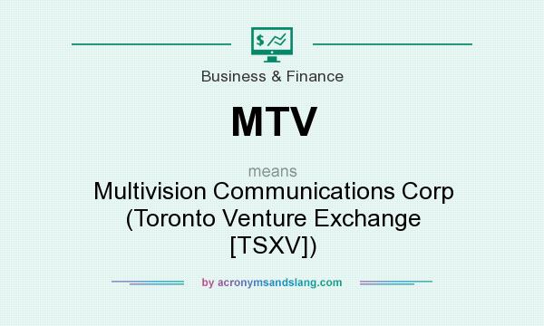 What does MTV mean? It stands for Multivision Communications Corp (Toronto Venture Exchange [TSXV])