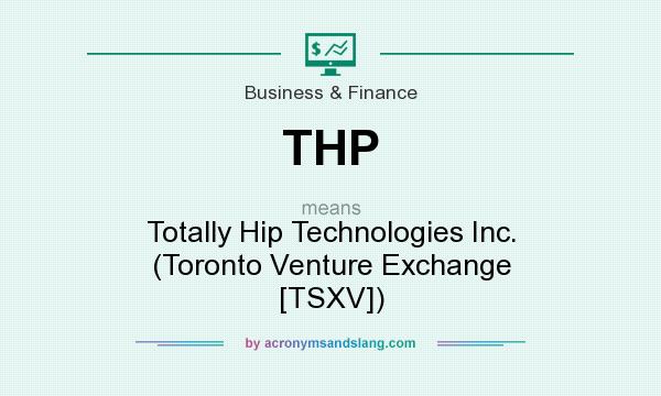 What does THP mean? It stands for Totally Hip Technologies Inc. (Toronto Venture Exchange [TSXV])