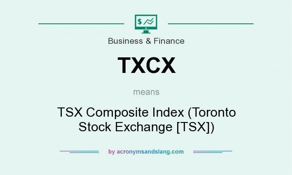 What does TXCX mean? It stands for TSX Composite Index (Toronto Stock Exchange [TSX])