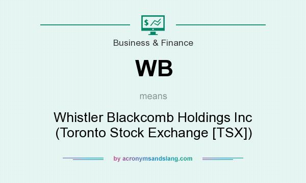 What does WB mean? It stands for Whistler Blackcomb Holdings Inc (Toronto Stock Exchange [TSX])