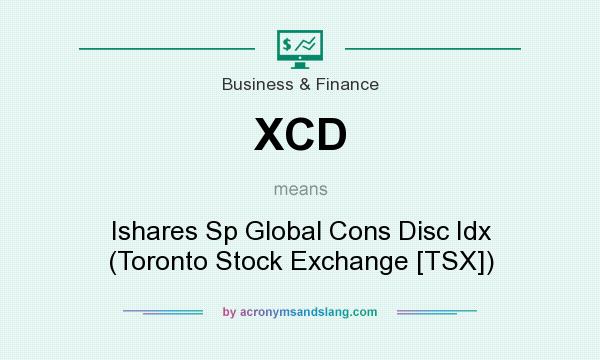 What does XCD mean? It stands for Ishares Sp Global Cons Disc Idx (Toronto Stock Exchange [TSX])