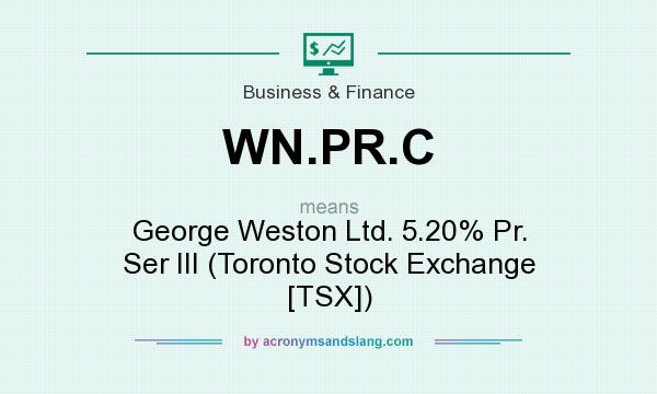 What does WN.PR.C mean? It stands for George Weston Ltd. 5.20% Pr. Ser III (Toronto Stock Exchange [TSX])
