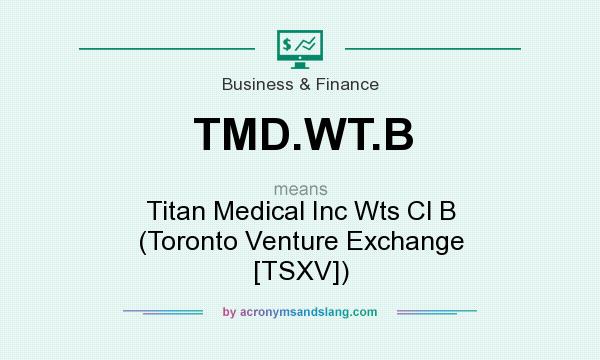 What does TMD.WT.B mean? It stands for Titan Medical Inc Wts Cl B (Toronto Venture Exchange [TSXV])
