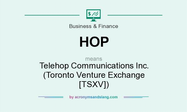 What does HOP mean? It stands for Telehop Communications Inc. (Toronto Venture Exchange [TSXV])
