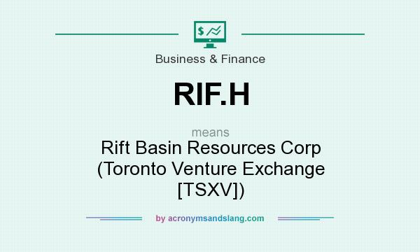 What does RIF.H mean? It stands for Rift Basin Resources Corp (Toronto Venture Exchange [TSXV])