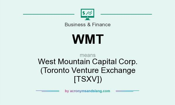 What does WMT mean? It stands for West Mountain Capital Corp. (Toronto Venture Exchange [TSXV])