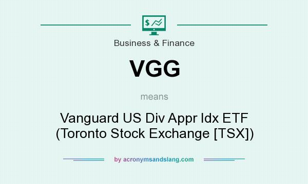 What does VGG mean? It stands for Vanguard US Div Appr Idx ETF (Toronto Stock Exchange [TSX])