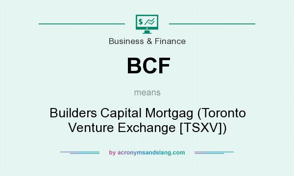 What does BCF mean? It stands for Builders Capital Mortgag (Toronto Venture Exchange [TSXV])
