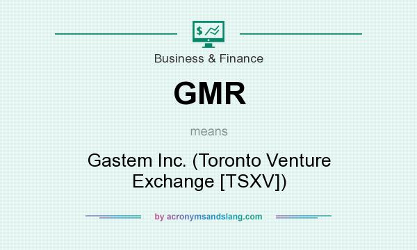 What does GMR mean? It stands for Gastem Inc. (Toronto Venture Exchange [TSXV])