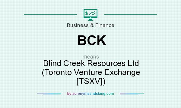 What does BCK mean? It stands for Blind Creek Resources Ltd (Toronto Venture Exchange [TSXV])