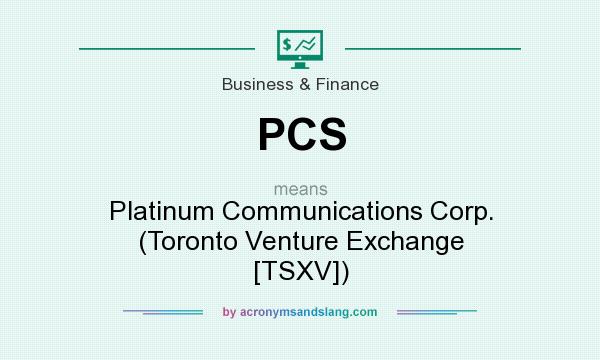 What does PCS mean? It stands for Platinum Communications Corp. (Toronto Venture Exchange [TSXV])