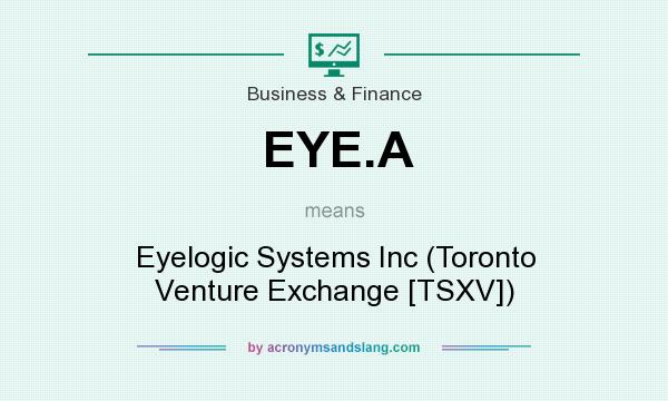 What does EYE.A mean? It stands for Eyelogic Systems Inc (Toronto Venture Exchange [TSXV])