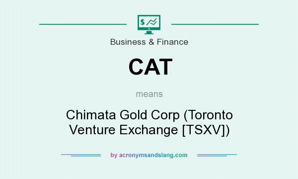What does CAT mean? It stands for Chimata Gold Corp (Toronto Venture Exchange [TSXV])